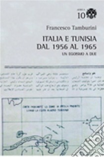 Italia e Tunisia dal 1956 al 1965. Un egoismo a due libro di Tamburini Francesco