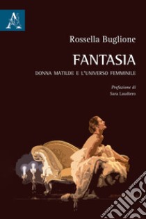 Fantasia. Donna Matilde e l'universo femminile libro di Buglione Rossella