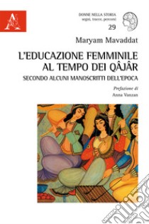 L'educazione femminile al tempo dei Qâjâr secondo alcuni manoscritti dell'epoca libro di Mavaddat Maryam