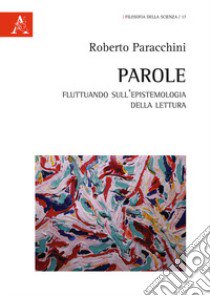 Parole. Fluttuando sull'epistemologia della lettura libro di Paracchini Roberto