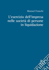 L'esercizio dell'impresa nelle società di persone in liquidazione libro di Franchi Manuel