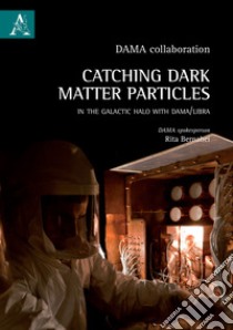 Catching Dark Matter Particles in the Galactic Halo with DAMA/LIBRA libro di Bernabei Rita