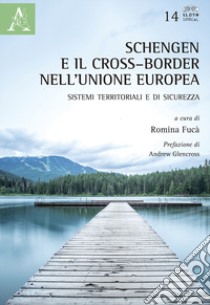 Schengen e il cross-border nell'Unione Europea. Sistemi territoriali e di sicurezza libro di Fucà R. (cur.)