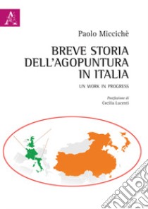 Breve storia dell'agopuntura in Italia. Un work in progress libro di Miccichè Paolo