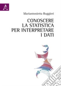 Conoscere la statistica per interpretare i dati libro di Ruggeri Mariantonietta