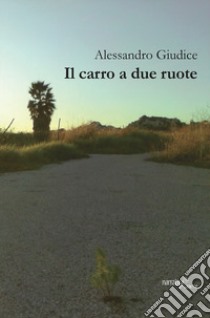 Il carro a due ruote libro di Giudice Alessandro