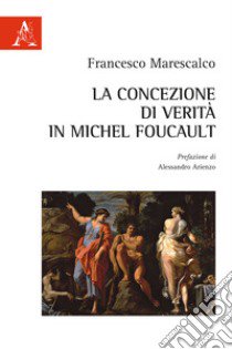 La concezione di verità in Michel Foucault libro di Marescalco Francesco