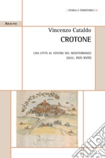 Crotone. Una città al centro del Mediterraneo (secc. XVII-XVIII) libro di Cataldo Vincenzo