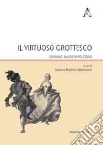 Il virtuoso grottesco. Gennaro Magri Napoletano libro di Fabbricatore A. B. (cur.)