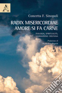 Radix misericordiae: amore si fa carne. Teologia. Spiritualità. Formazione cristiana libro di Sinopoli Concetta F.