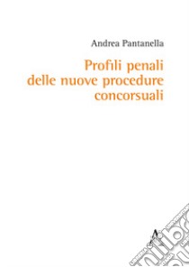 Profili penali delle nuove procedure concorsuali libro di Pantanella Andrea