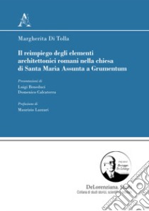 Il reimpiego degli elementi architettonici romani nella chiesa di Santa Maria Assunta a Grumentum libro di Di Tolla Margherita