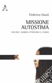 Missione autostima. Educare i bambini attraverso il cinema libro di Gurzì Federica