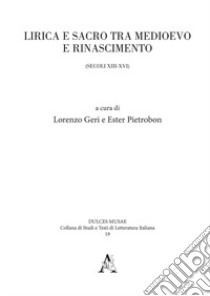 Lirica e sacro tra Medioevo e Rinascimento (secoli XIII-XVI) libro di Geri L. (cur.); Pietrobon E. (cur.)