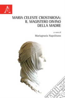 Maria Celeste Crostarosa: il Magistero divino della Madre libro di Napolitano M. (cur.)