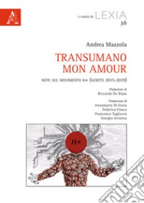 Transumano mon amour. Note sul movimento H+ (scritti 2015-2019) libro di Mazzola Andrea