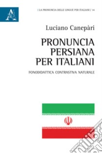 Pronuncia persiana per italiani. Fonodidattica contrastiva naturale libro di Canepari Luciano