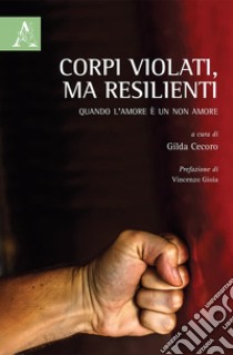 Corpi violati, ma resilienti. Quando l'amore è un non amore libro di Cecoro G. (cur.)