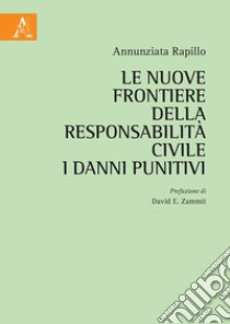 Le nuove frontiere della responsabilità civile. I danni punitivi libro di Rapillo Annunziata