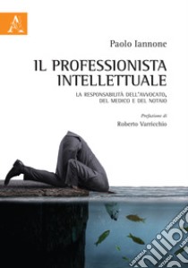 Il professionista intellettuale. La responsabilità dell'avvocato, del medico e del notaio libro di Iannone Paolo