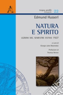 Natura e spirito. Lezioni del semestre estivo 1927 libro di Husserl Edmund; Mastrobisi G. J. (cur.)