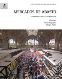 Mercados de Abasto. Patrimonio turismo gentrificación libro di Delgadillo V. (cur.); Niglio O. (cur.)