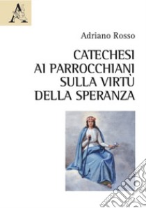 Catechesi ai parrocchiani sulla virtù della speranza libro di Rosso Adriano