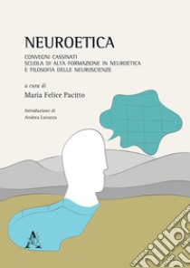 Neuroetica. Convegni Cassinati. Scuola di Alta Formazione in Neuroetica e Filosofia delle Neuroscienze libro di Pacitto M. F. (cur.)