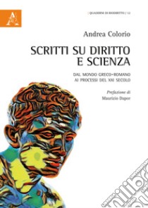 Scritti su diritto e scienza. Dal mondo greco-romano ai processi del XXI secolo libro di Colorio Andrea