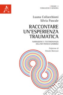 Raccontare un'esperienza traumatica. Narrazione e testimonianza dell'IMI Franco Gambogi libro di Collacchioni Luana; Pascale Silvia