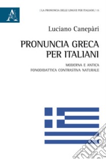 Pronuncia greca per italiani. Moderna e antica. Fonodidattica contrastiva naturale libro di Canepari Luciano