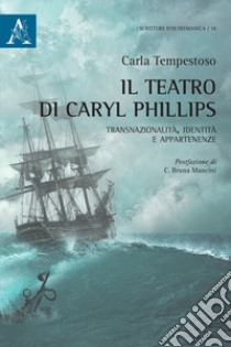 Il teatro di Caryl Phillis. Transnazionalità, identità e appartenenza libro di Tempestoso Carla