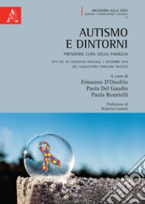 Autismo e dintorni. Prendersi cura della famiglia. Atti del XII Convegno annuale (Consultorio Familiare Anatolè, 1 dicembre 2018) libro di D'Onofrio E. (cur.); Del Gaudio P. (cur.); Romitelli P. (cur.)