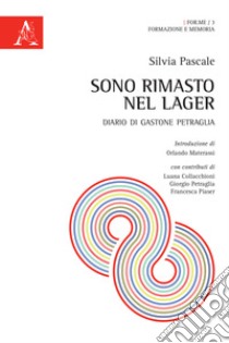 Sono rimasto nel Lager. Diario di Gastone Petraglia libro di Pascale Silvia; Collacchioni L. (cur.); Petraglia G. (cur.); Piaser F. (cur.)