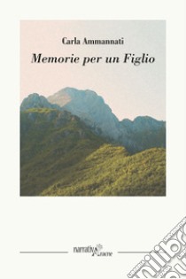 Memorie per un figlio libro di Ammannati Carla