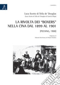 La rivolta dei «Boxers» nella Cina dal 1899 al 1901. (Pechino, 1900) libro di Scotto di Tella de' Douglas Luca