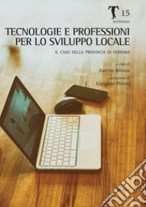 Tecnologie del lavoro come sviluppo locale. Il caso della provincia di Ferrara libro di Bruzzo A. (cur.)