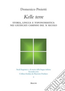 Kelle terre. Lingua, storia e toponomastica nei giudicati campani del X secolo libro di Proietti Domenico