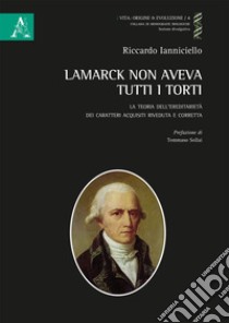 Lamarck non aveva tutti i torti. La teoria dell'ereditarietà dei caratteri acquisiti riveduta e corretta libro di Ianniciello Riccardo