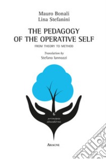 The pedagogy of the operative self. From theory to method libro di Bonali Mauro; Stefanini Lina