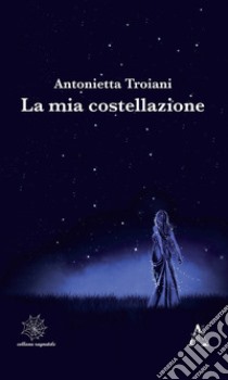 La mia costellazione libro di Troiani Antonietta