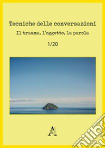 Tecniche delle conversazioni. Il trauma, l'oggetto, la parola (2020). Vol. 1 libro di Lavanchy P. (cur.)