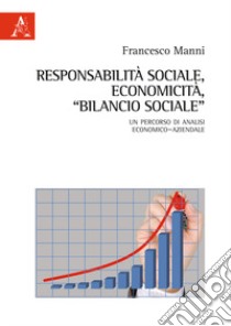 Responsabilità sociale, economicità, bilancio sociale. Un percorso di analisi economico-aziendale libro di Manni Francesco