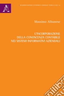 L'incorporazione della conoscenza contabile nei sistemi informativi aziendali libro di Albanese Massimo