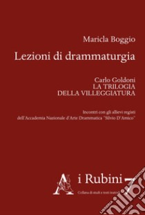 Lezioni di drammaturgia. Carlo Goldoni. La trilogia della villeggiatura libro di Boggio Maricla