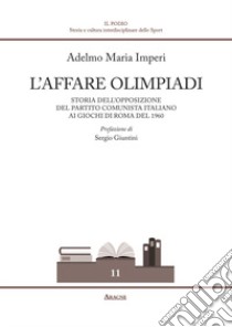 L'affare Olimpiadi. Storia dell'opposizione del Partito Comunista Italiano ai giochi di Roma del 1960 libro di Imperi Adelmo Maria