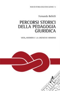 Percorsi storici della pedagogia giuridica. Vico, Rosmini e la dignitas hominis libro di Bellelli Fernando