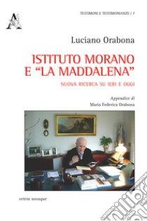 Istituto Morano e «La Maddalena». Nuova ricerca su ieri e oggi libro di Orabona Luciano