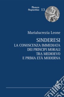 Sinderesi. La conoscenza immediata dei principî morali tra Medioevo e prima Età Moderna libro di Leone Marialucrezia