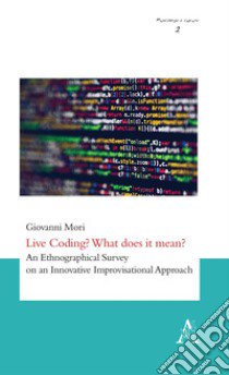 Live Coding? What does it mean? An Ethnographical Survey on an Innovative Improvisational Approach libro di Mori Giovanni